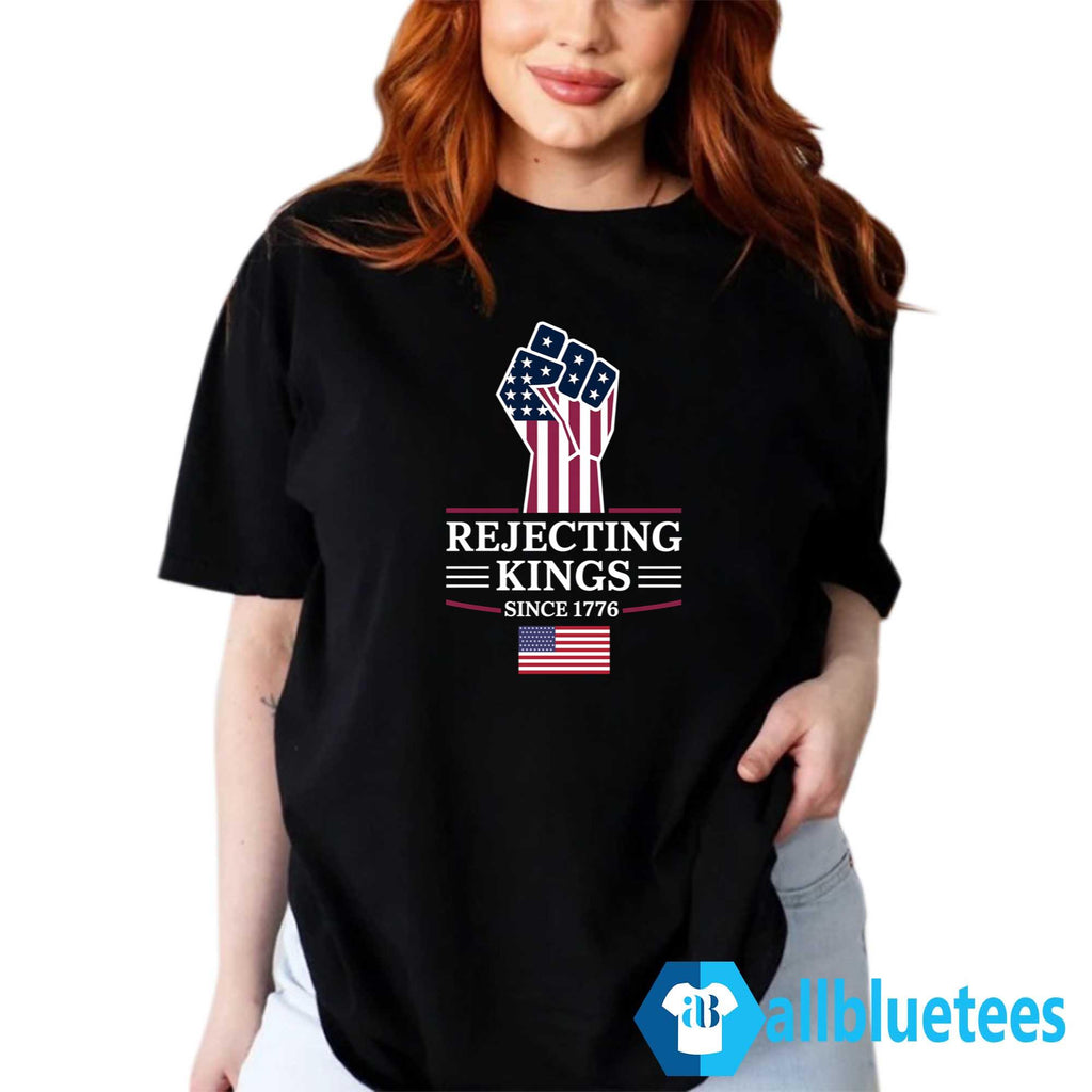 Rejecting Kings Since 1776 Shirt