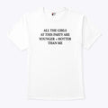 Selena Gomez All The Girls At This Party Are Younger And Hotter Than Me Shirt