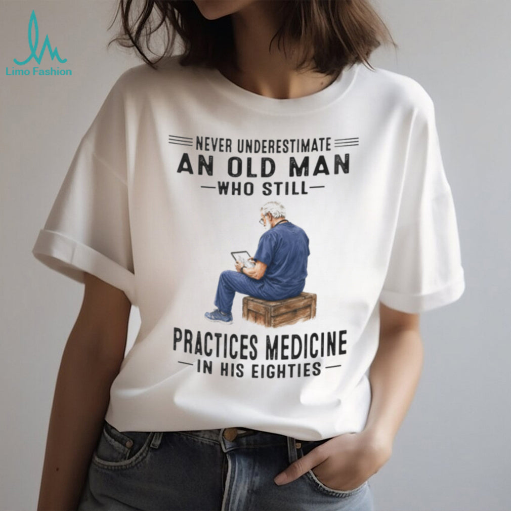 Senior Doctor Practicing Medicine in His Eighties Medical Professional Shirt
