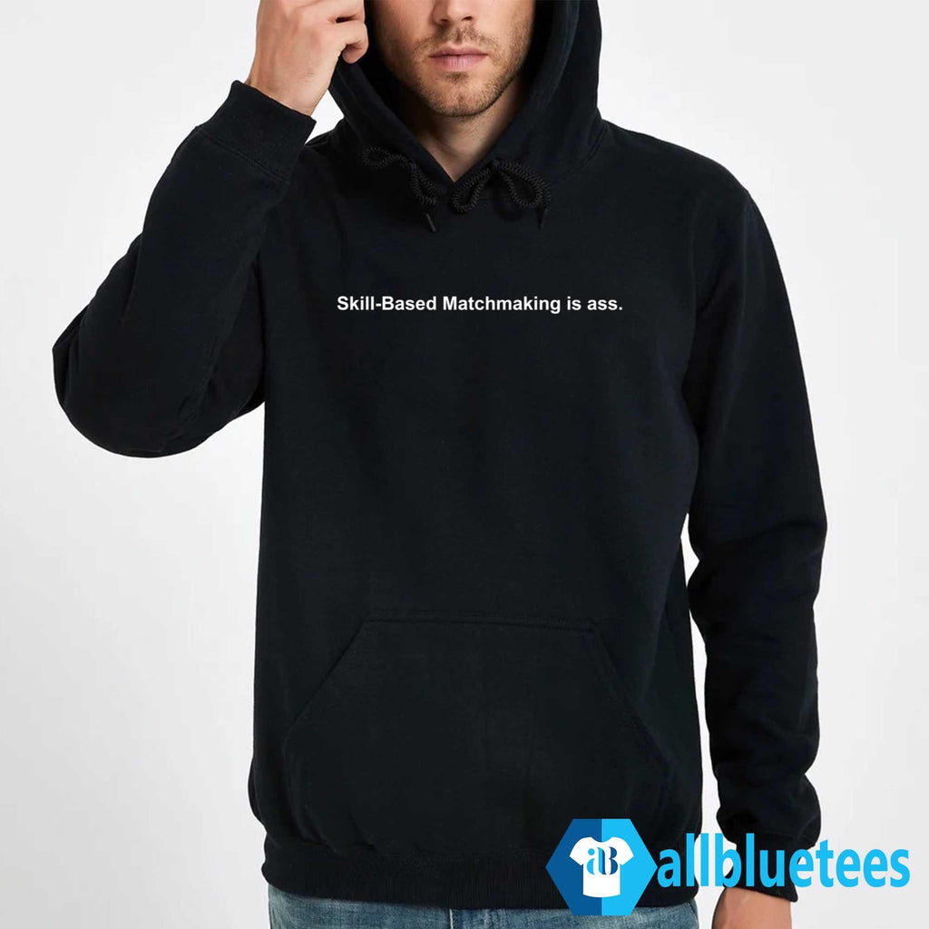 Skill-Based Matchmaking Is Ass Shirt