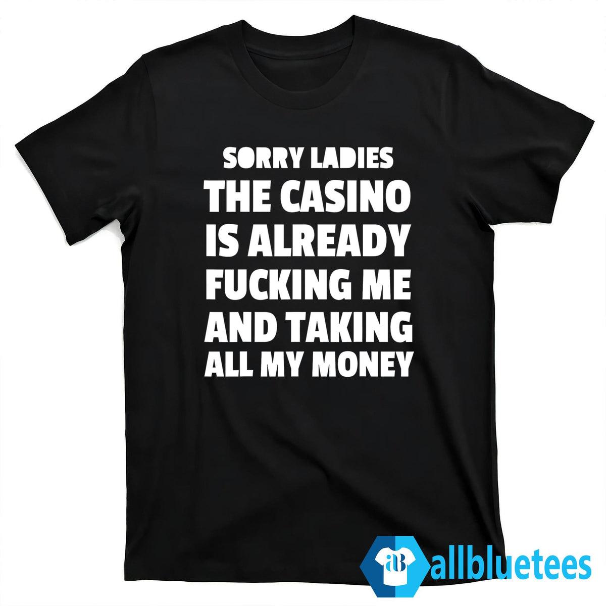 Sorry Ladies The Casino Is Already Fucking Me And Taking All My Money Shirt