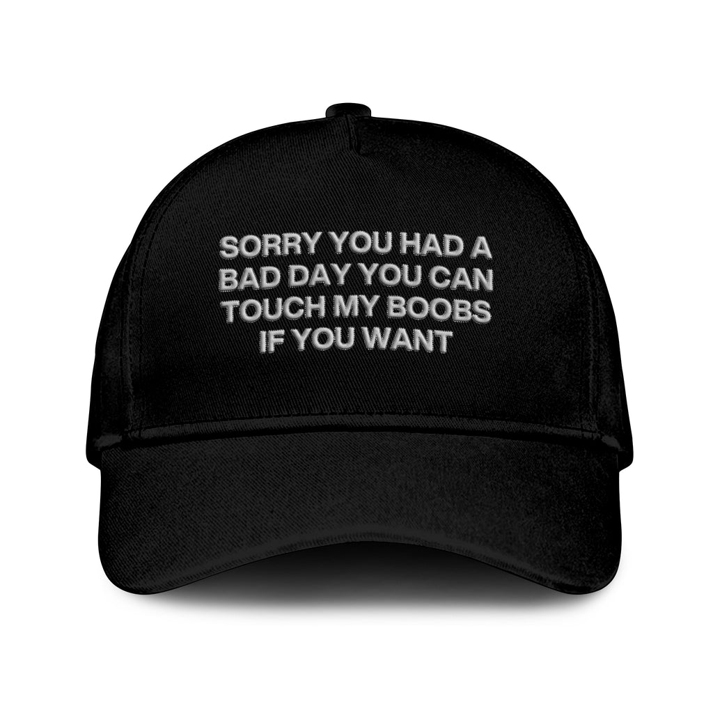 Sorry You Had A Bad Day You Can Touch My Boobs If You Want Hat