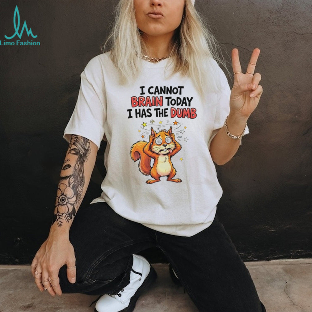 Squirrel I cannot brain today I has the dumb shirt