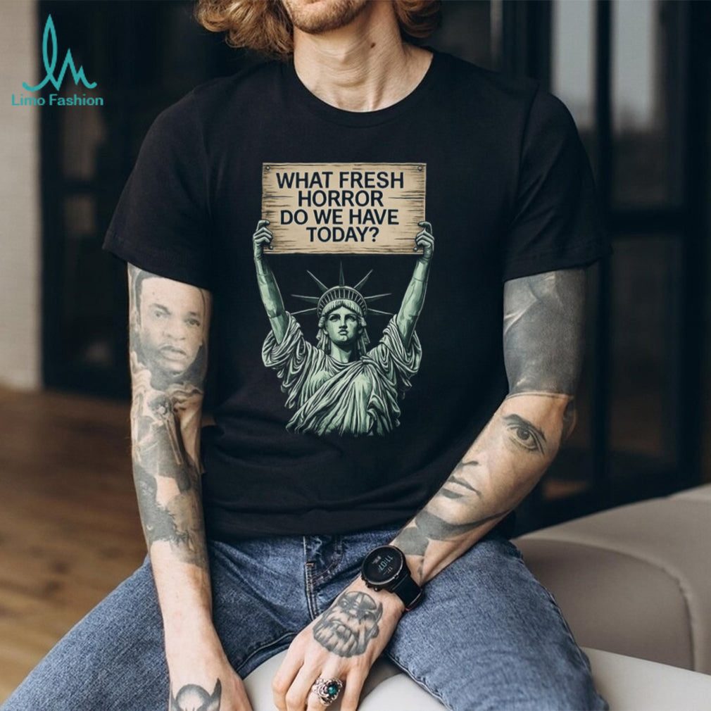 Statue of Liberty What Fresh Horror Today Funny Graphic T Shirt
