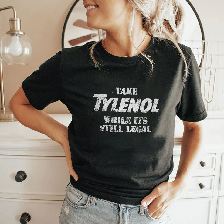 Take Tylenol While Its Still Legal Shirt