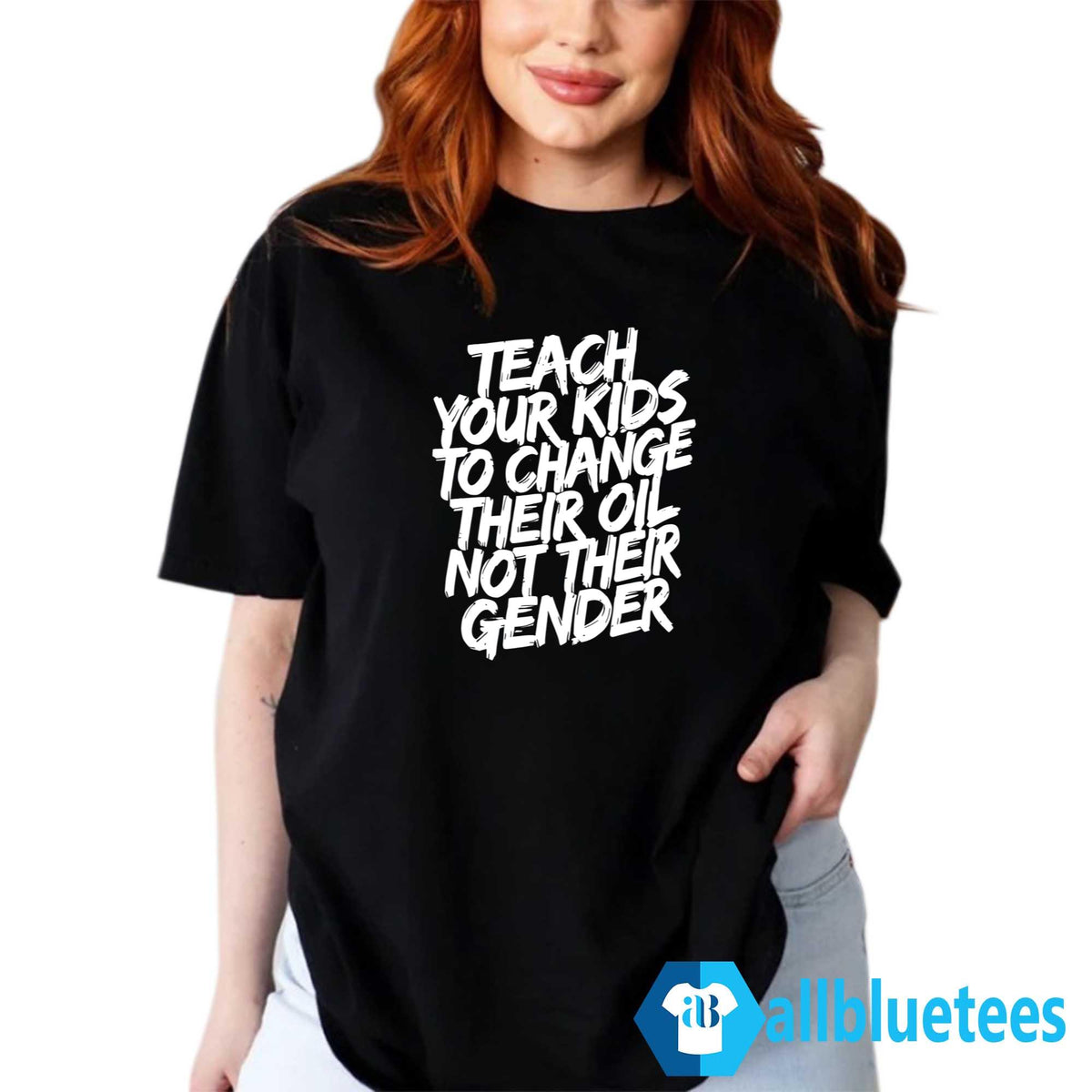 Teach Your Kids To Change Their Oil Not Their Gender Shirt