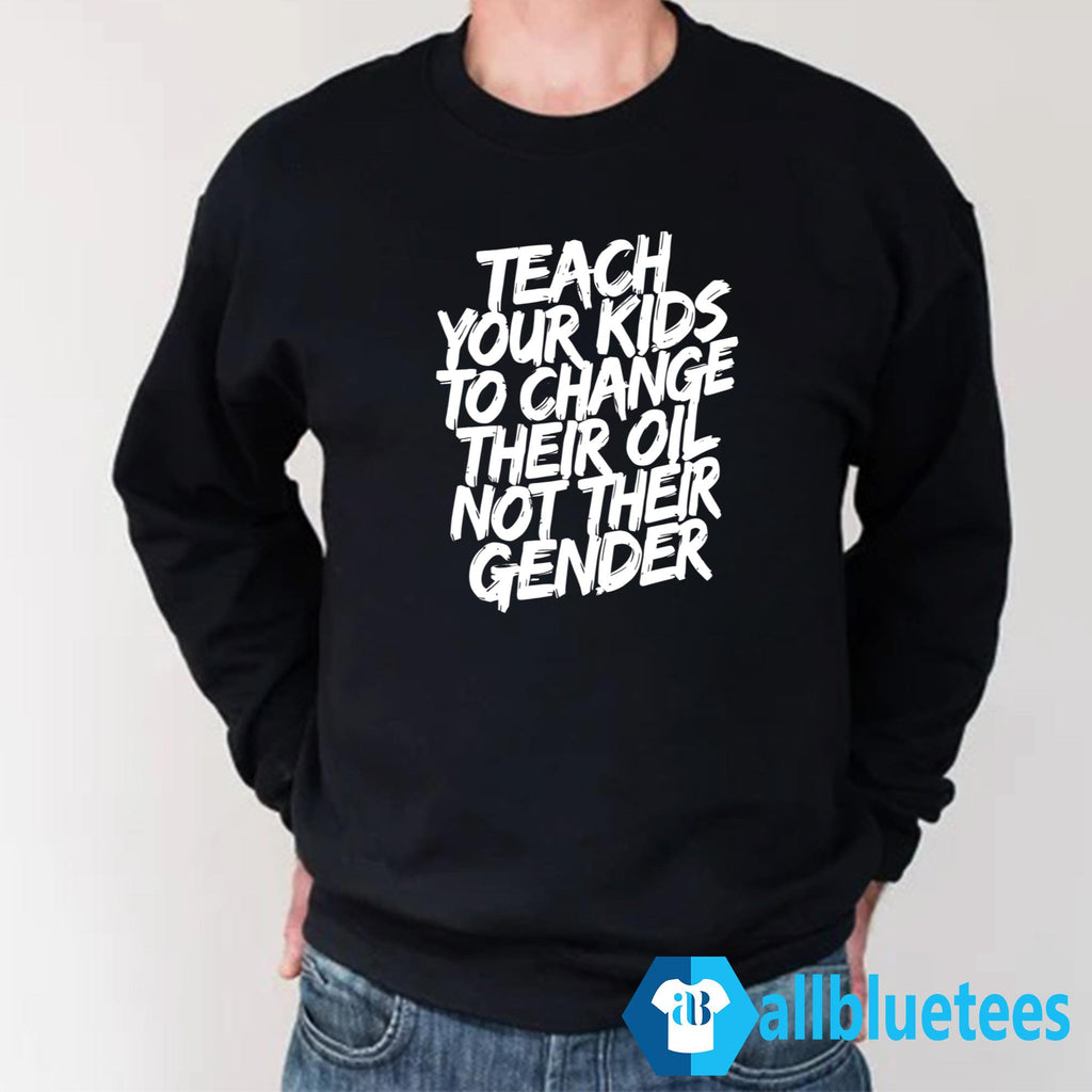 Teach Your Kids To Change Their Oil Not Their Gender Shirt