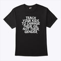 Teach Your Kids To Change Their Oil Not Their Gender Shirt
