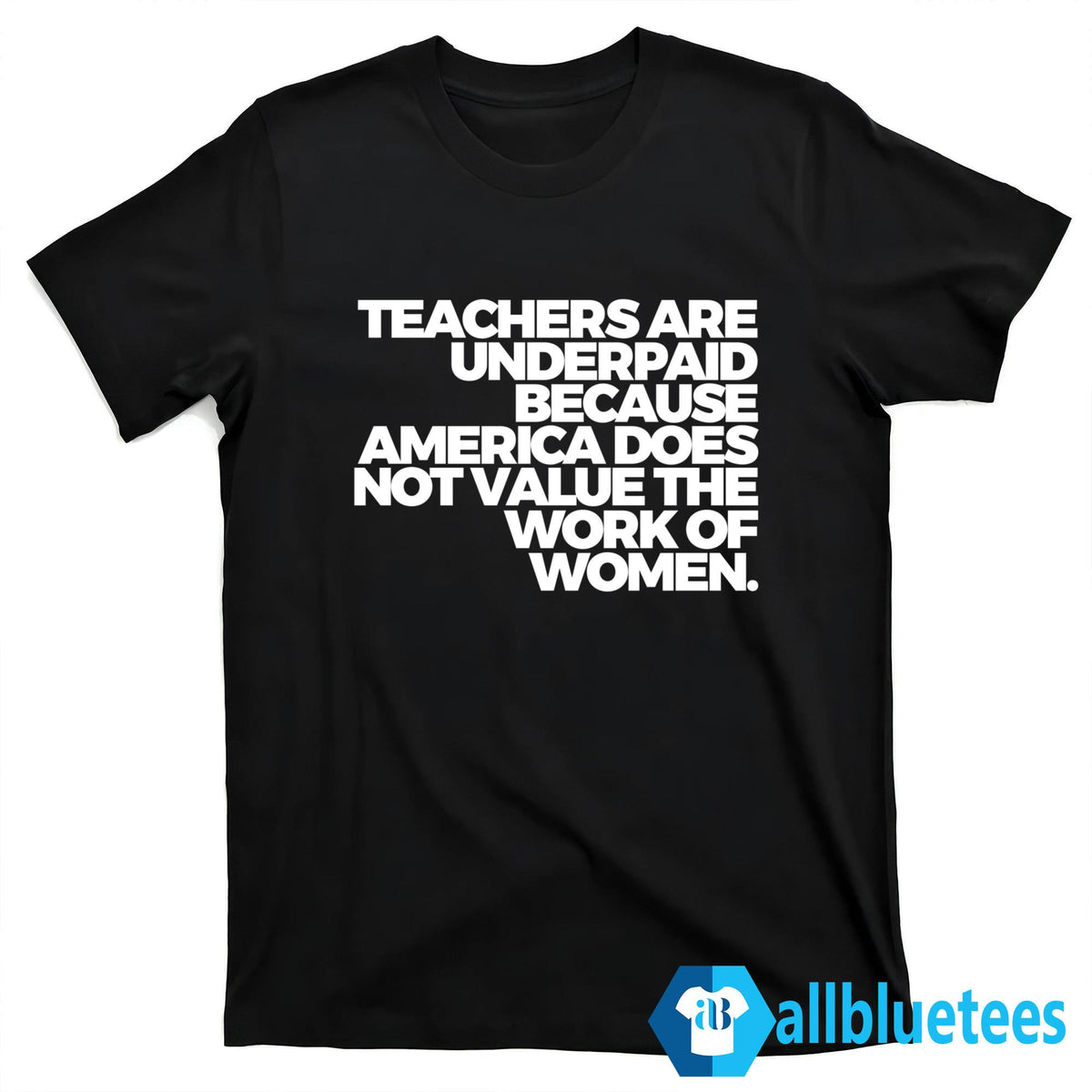 Teachers Are Underpaid Because America Does Not Value The Work Of Women Shirt
