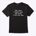 The More I Know Men The More I Love My Dog Shirt