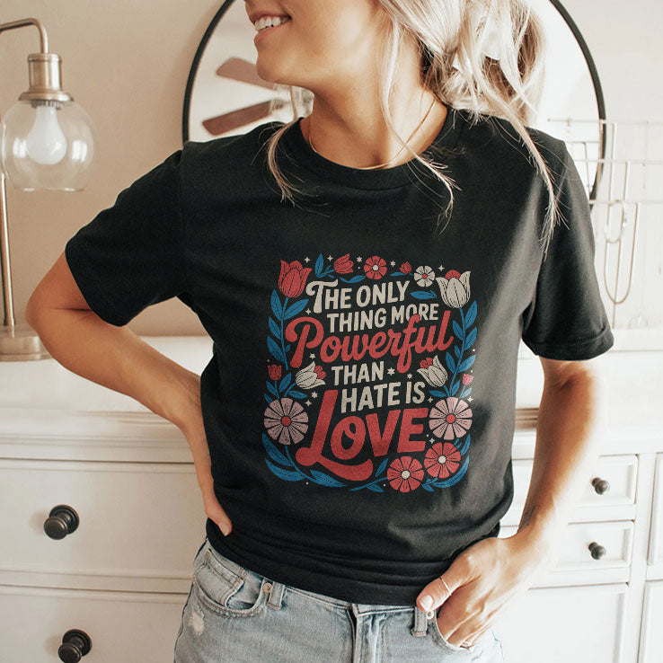 The Only Thing More Powerful Than Hate Is Love Tee Shirt
