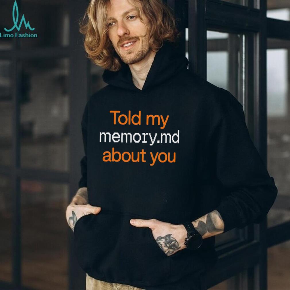 Told My Memory md About You Shirt