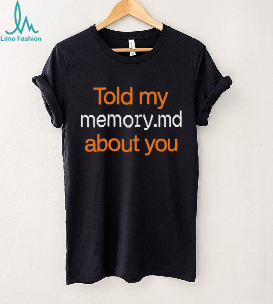 Told My Memory md About You Shirt