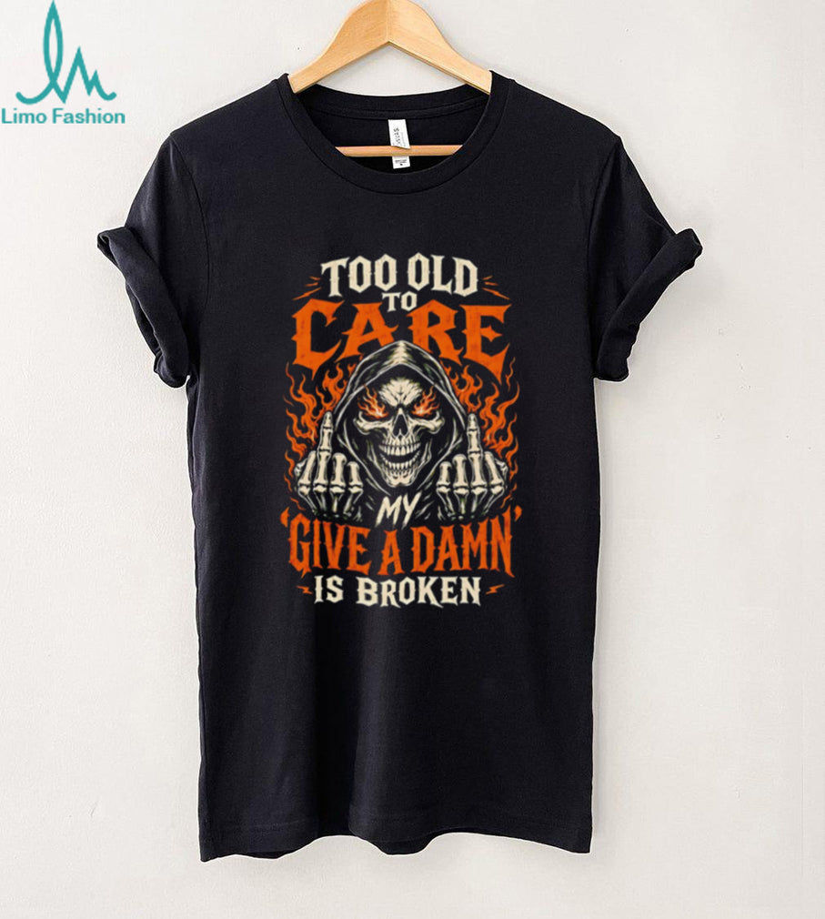 Too old to care my give a damn is broken skull middle finger vintage shirt