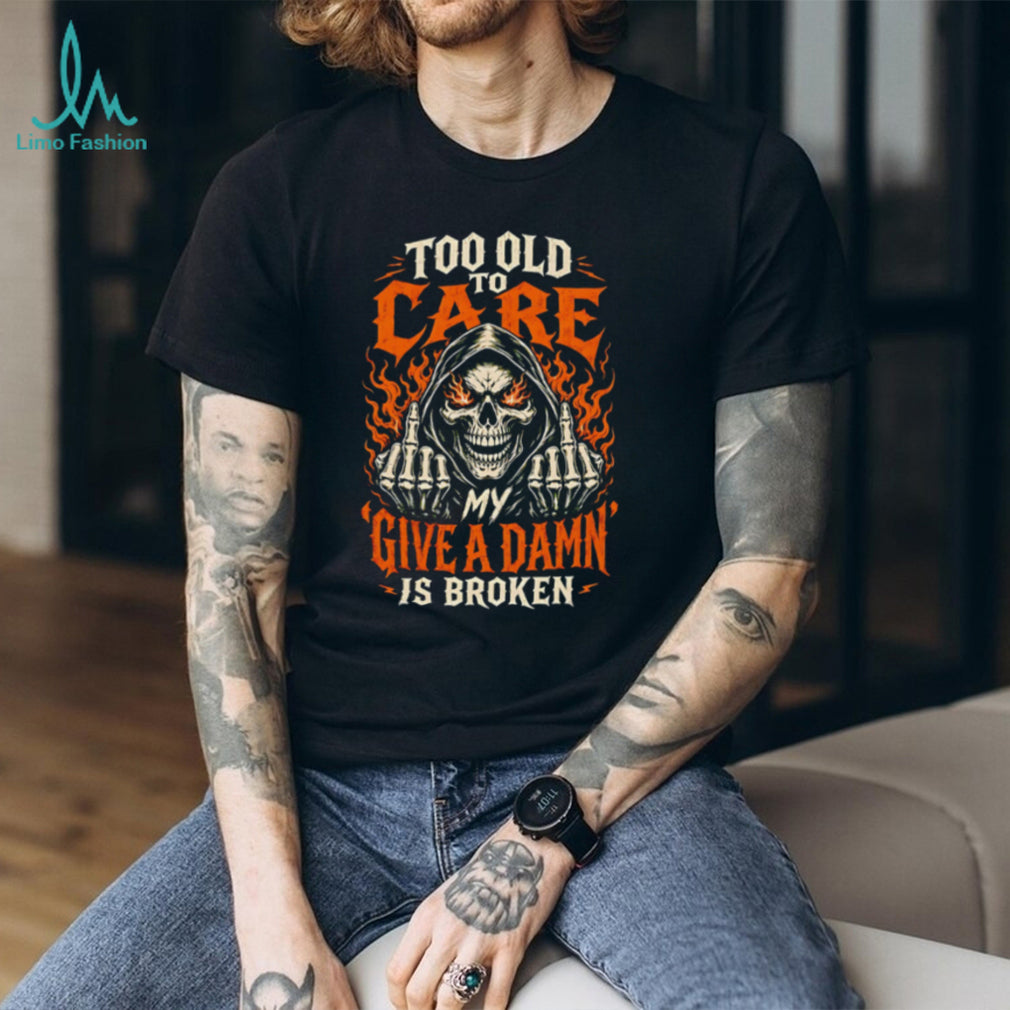 Too old to care my give a damn is broken skull middle finger vintage shirt