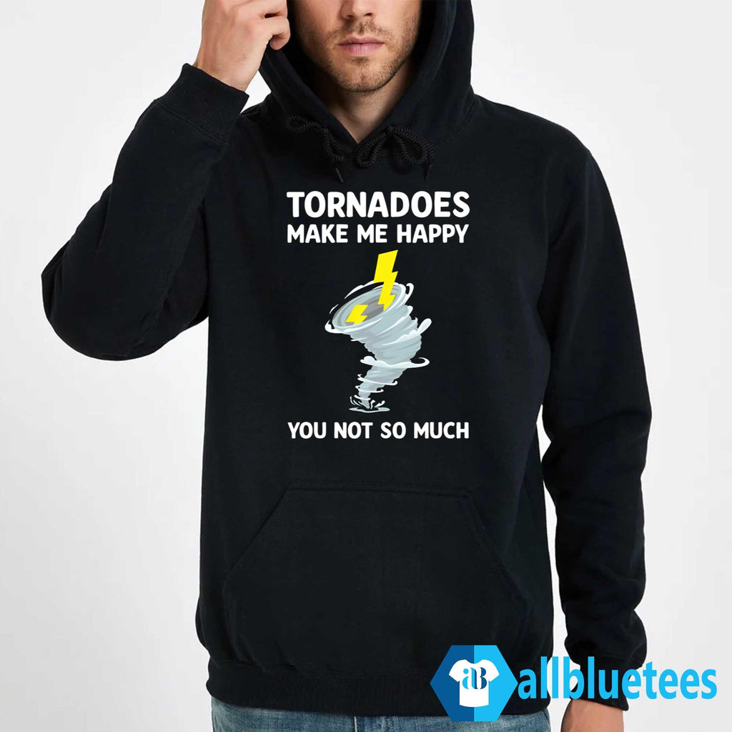 Tornadoes Make Me Happy You Not So Much Shirt