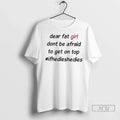 Trending Dear Fat Girl Dont Be Afraid To Get On Top Hashtag Ifhedieshedies T Shirts