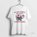 Trendy Officials Eagle We The People Declare Europe Sucks Shirt Sweater
