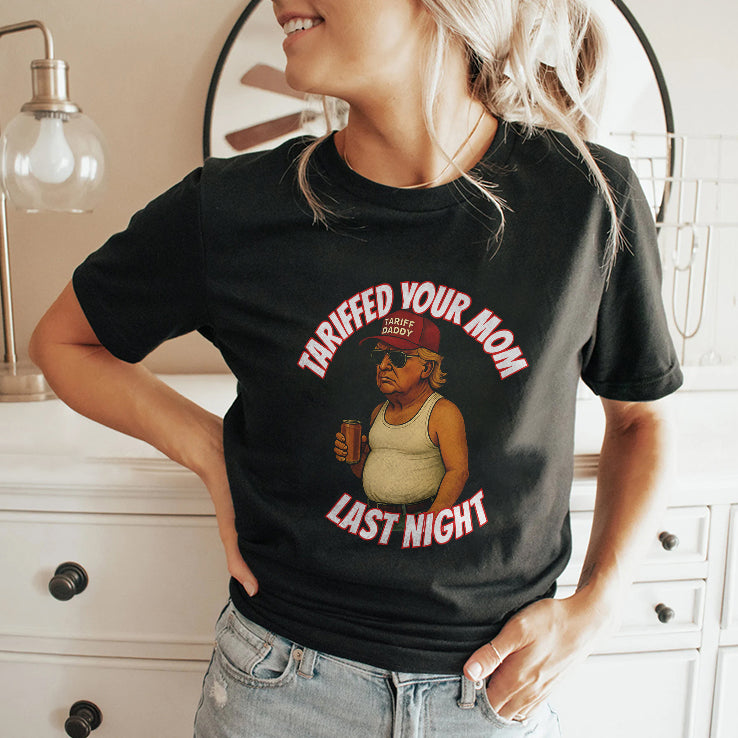 Trump Tariffed Your Mom Last Night T Shirt