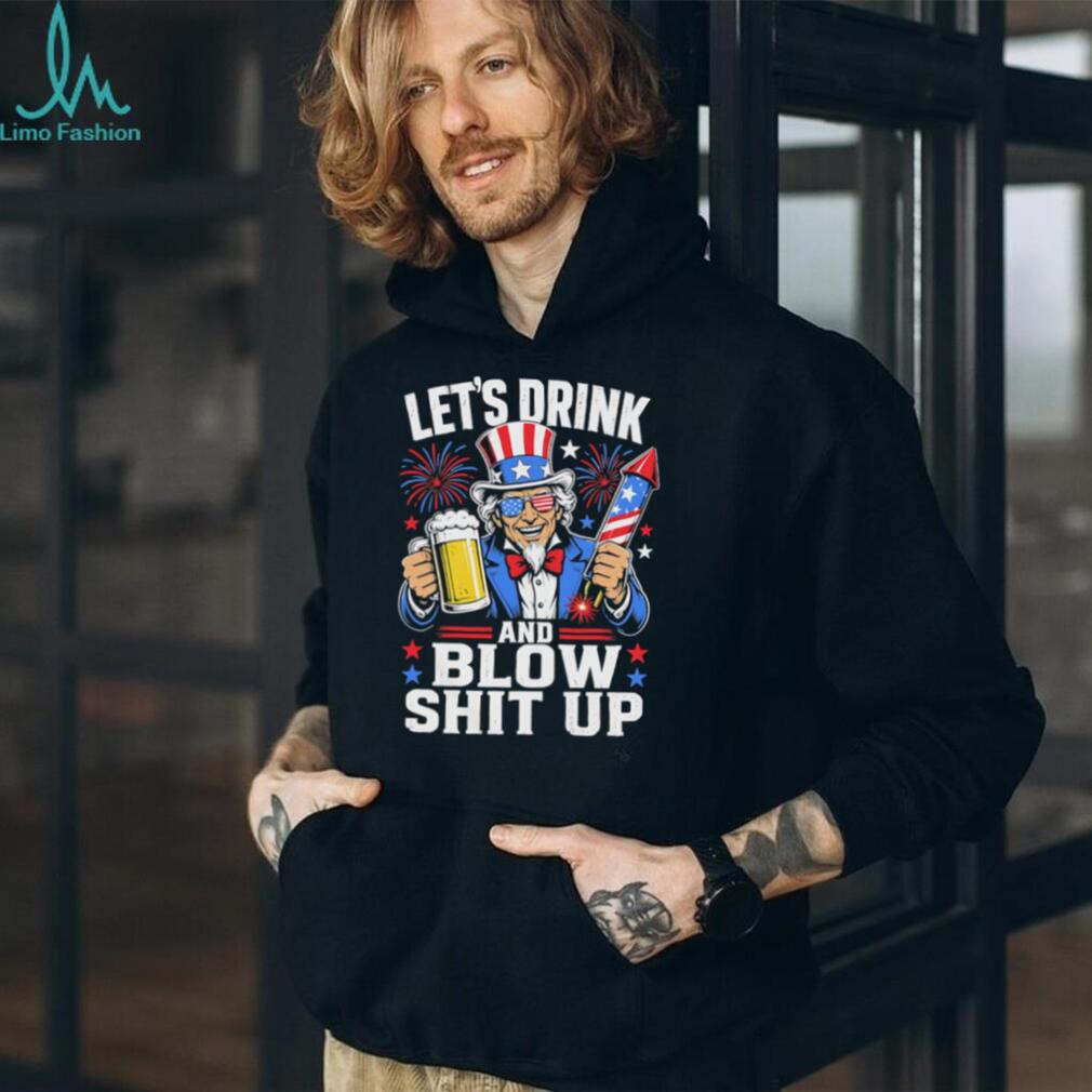 Uncle Sam Let’s Drink And Blow Shit Up 4th of July Patriotic Party T Shirt