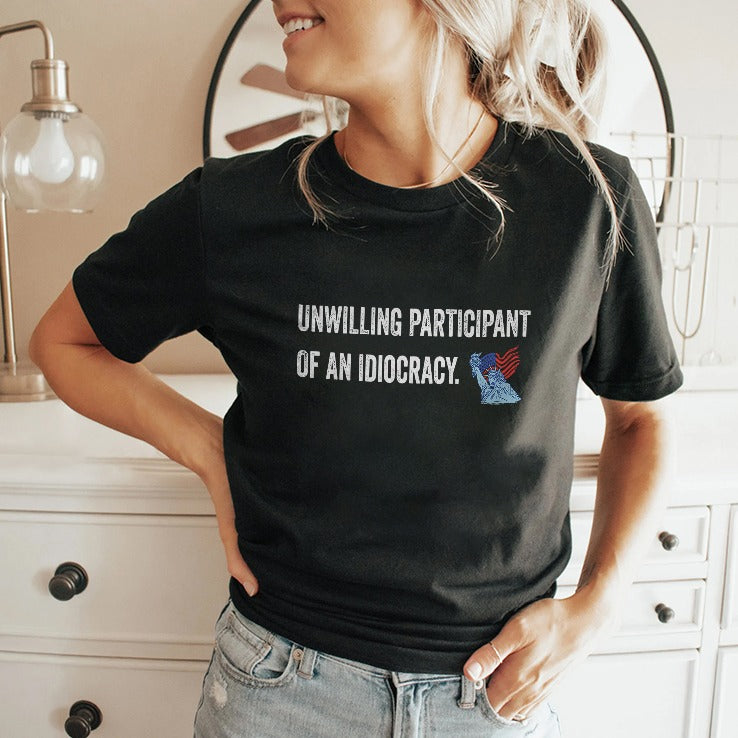 Unwilling Participant Of An Idiocracy T Shirt