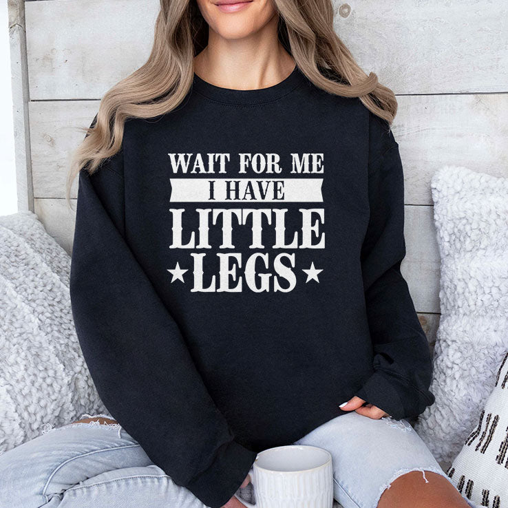 Wait For Me I Have Little Legs T Shirt