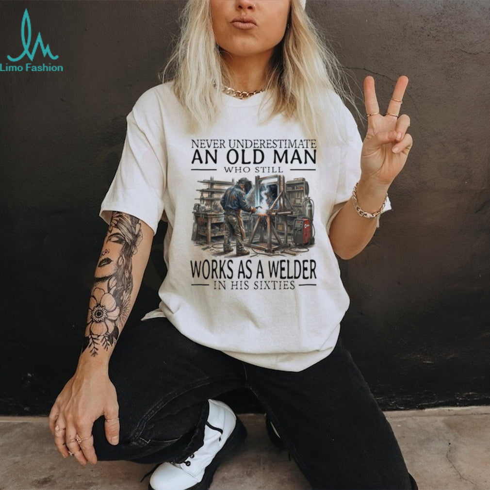Welder Old Man Sixties Metalworker Profession Career Shirt