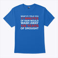 What If I Told You 17 Minutes Of Rain Would Wash Away 108 Years Of Drought Shirt