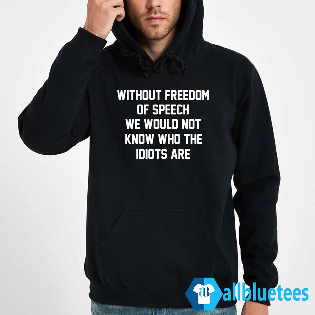 Without Freedom Of Speech We Would Not Know Who The Idiots Are Shirt