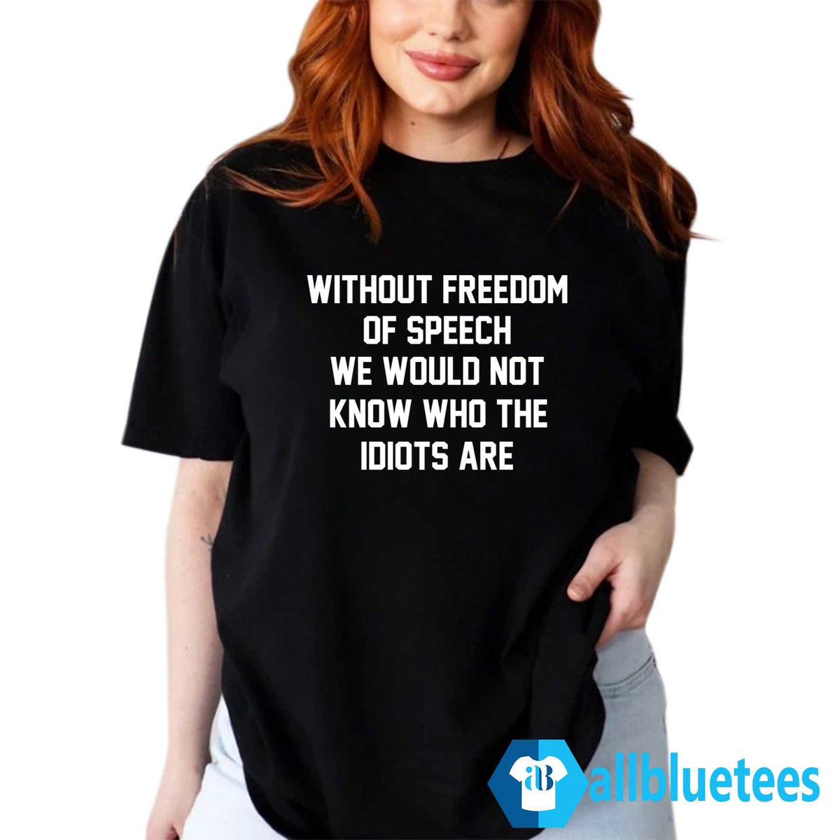 Without Freedom Of Speech We Would Not Know Who The Idiots Are Shirt
