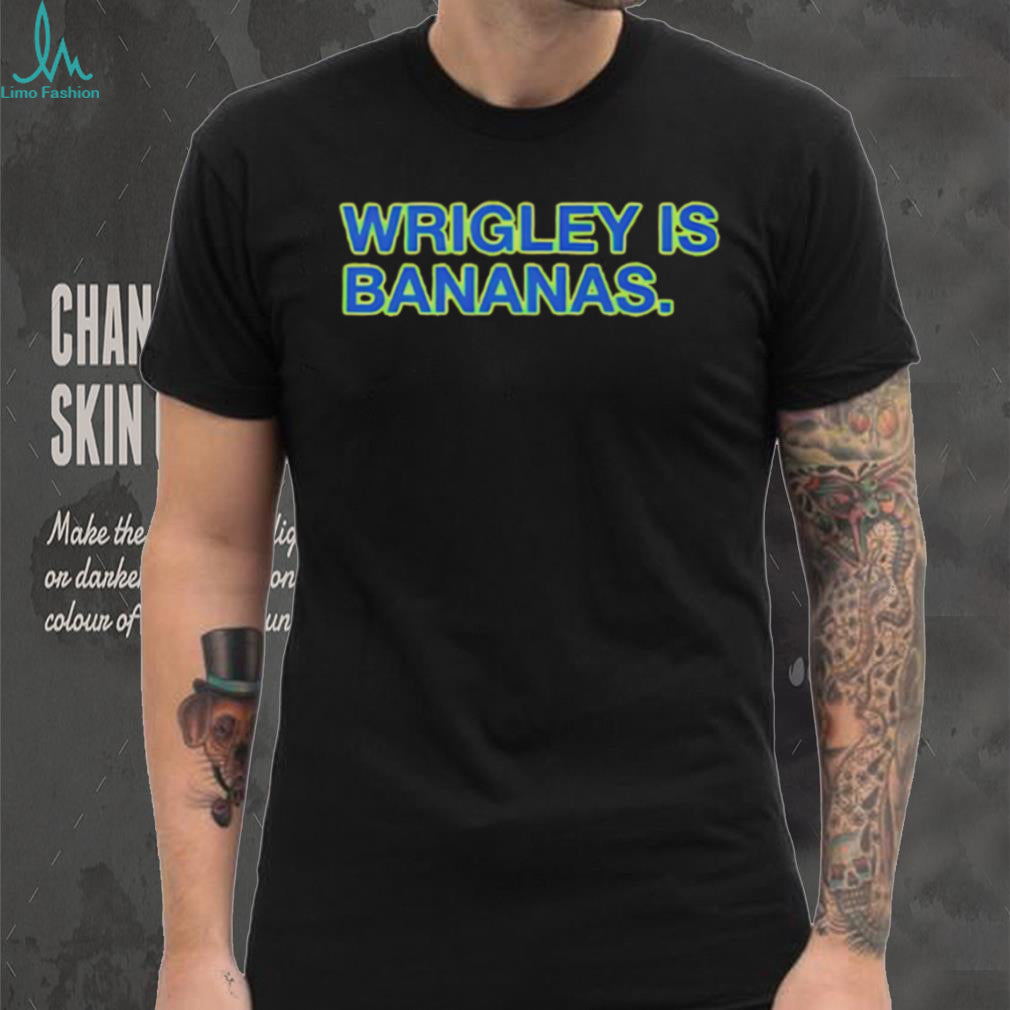 Wrigley Is Bananas shirt