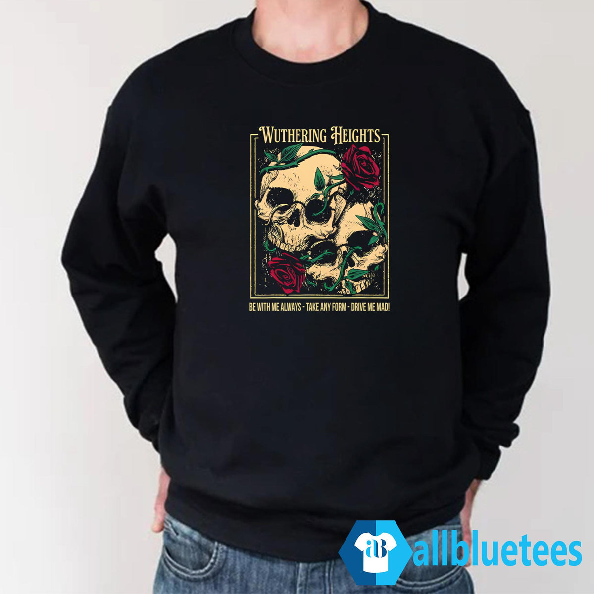 Wuthering Heights Be With Me Always Take Any Form Drive Me Mad Shirt