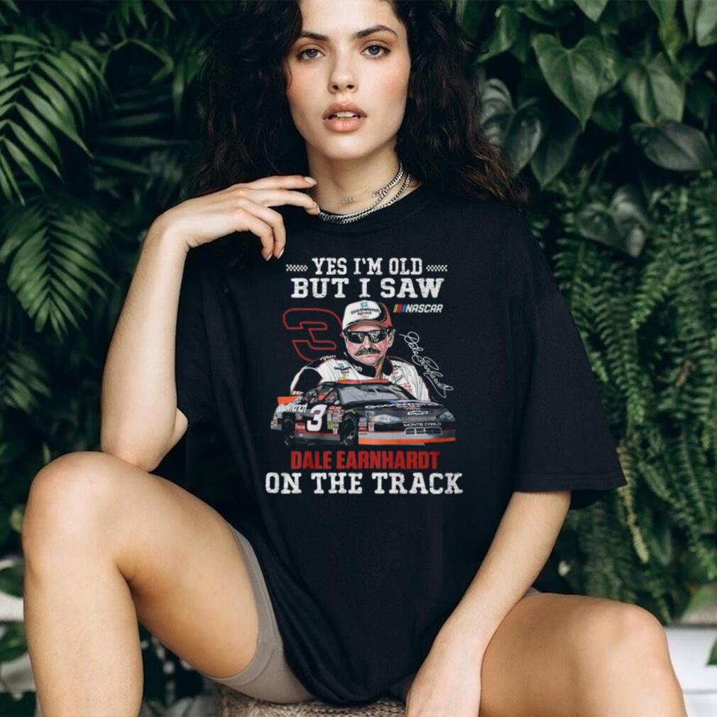 Yes I’m Old But I Saw Dale Earnhardt On The Track Nascar Legend T Shirt