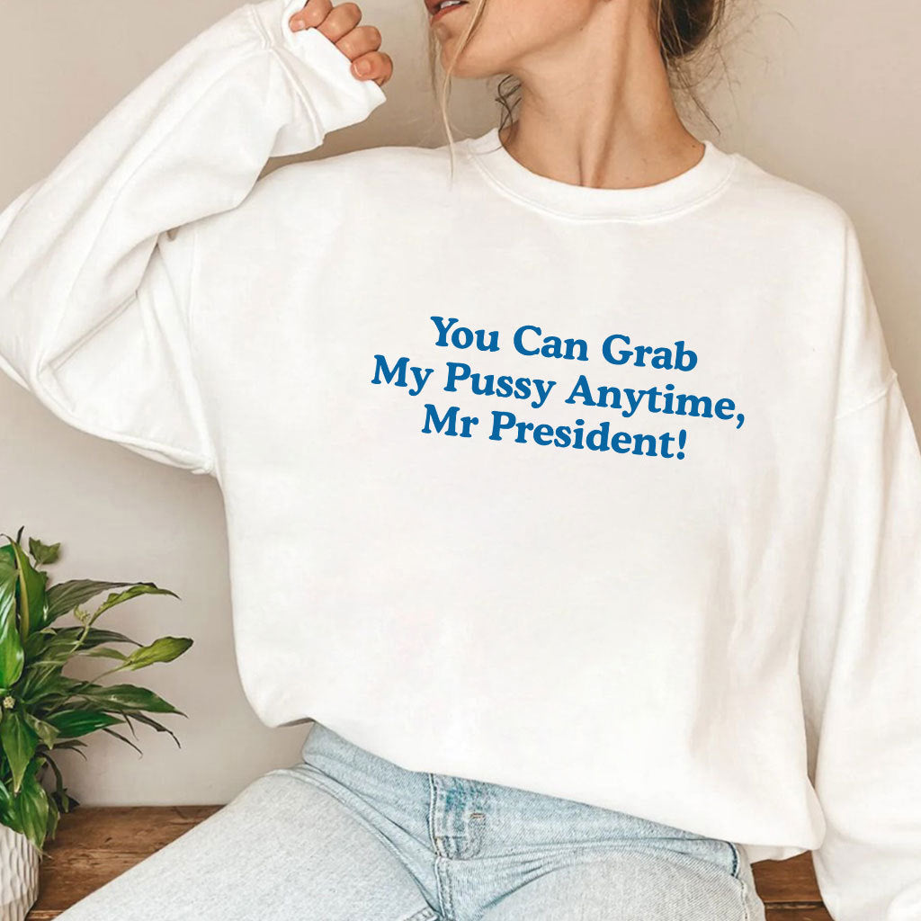 You Can Grab My Pussy Anytime Mr President T Shirt