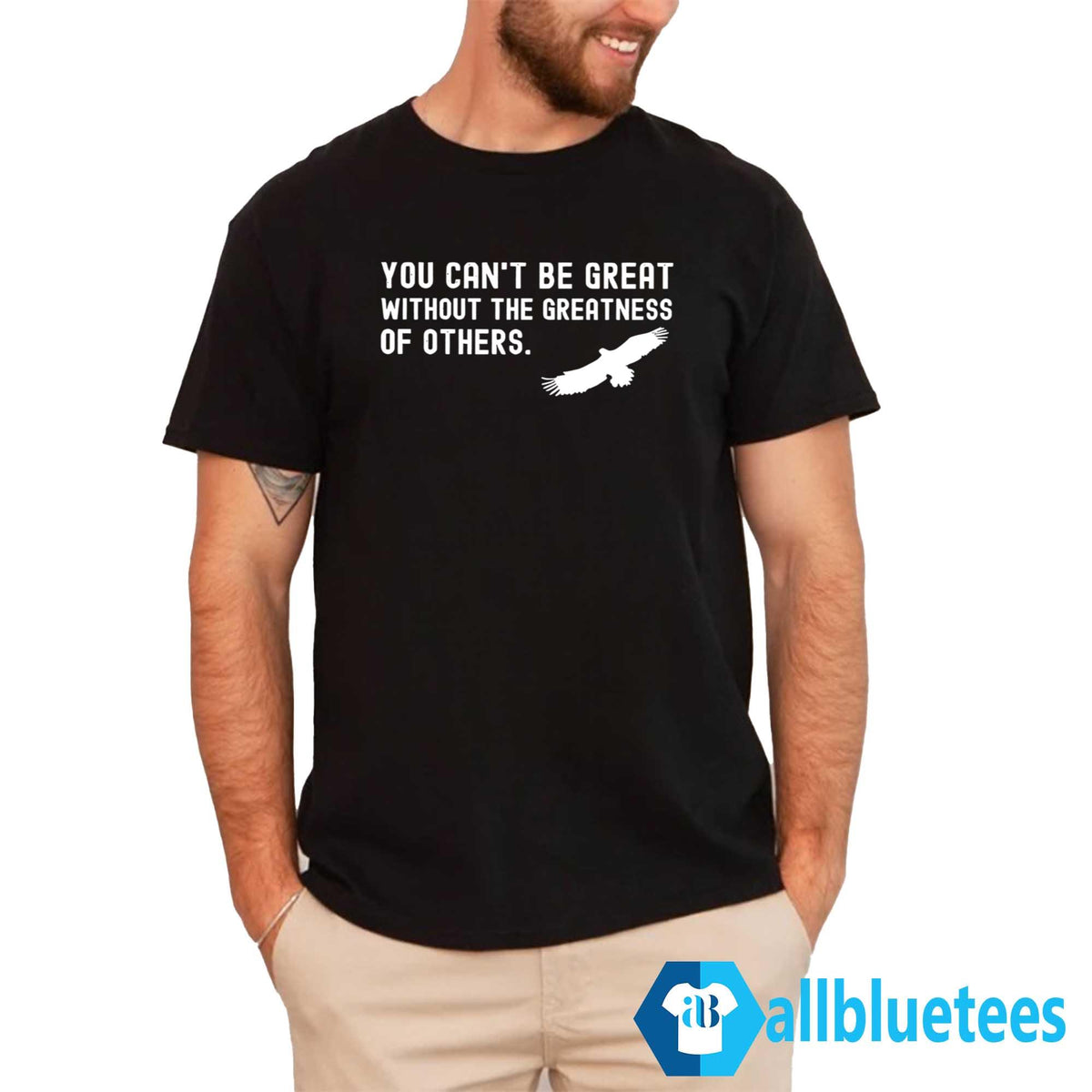 You Can’t Be Great Without The Greatness Of Others Shirt
