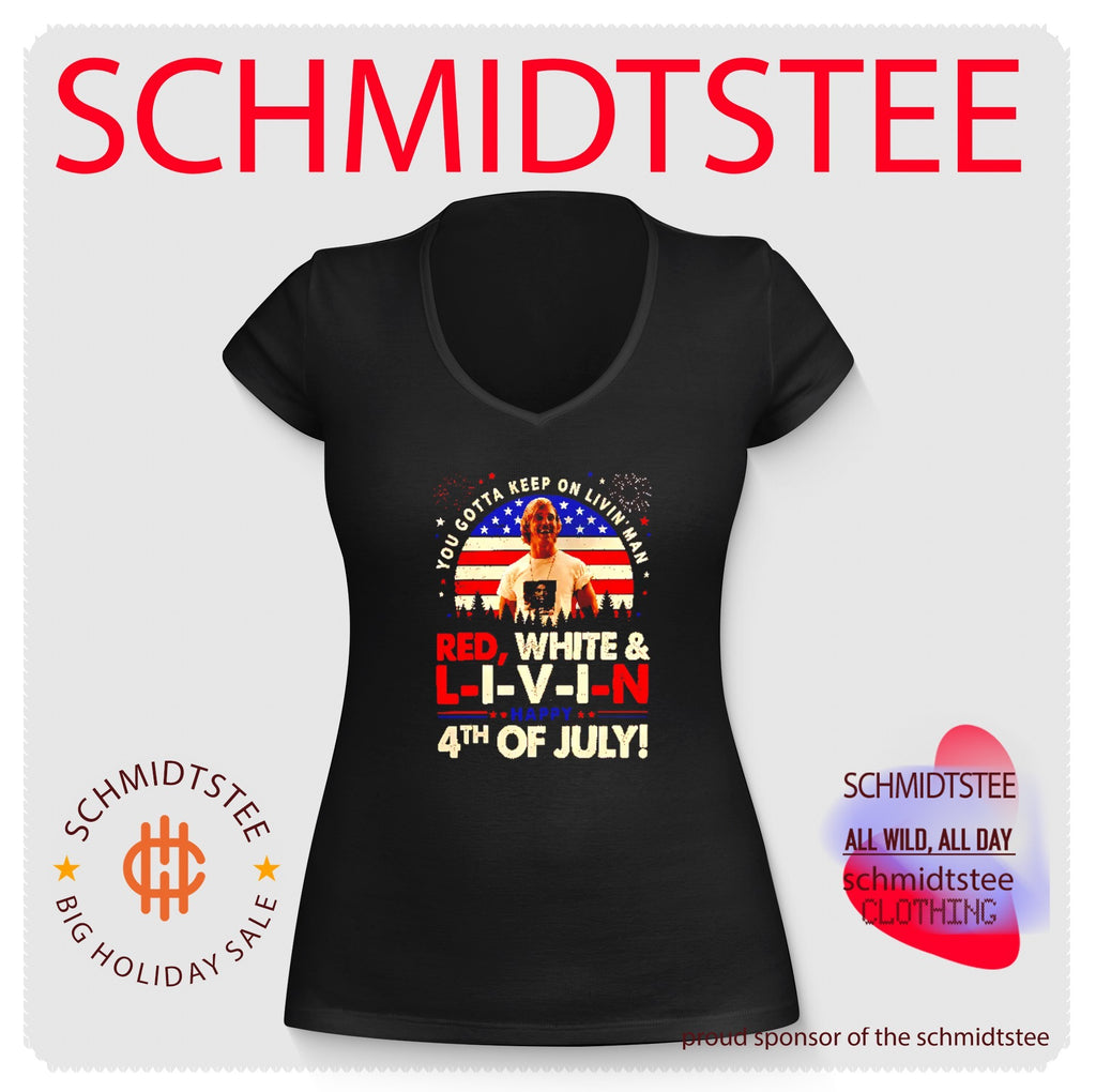 You Gotta Keep On Livin’ Dazed And Confused Movie Red White And Livin 4th Of July Shirt