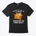You Are Telling Me A Crab Gooned In This Rag T Shirt