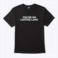You’re On Looted Land Shirt