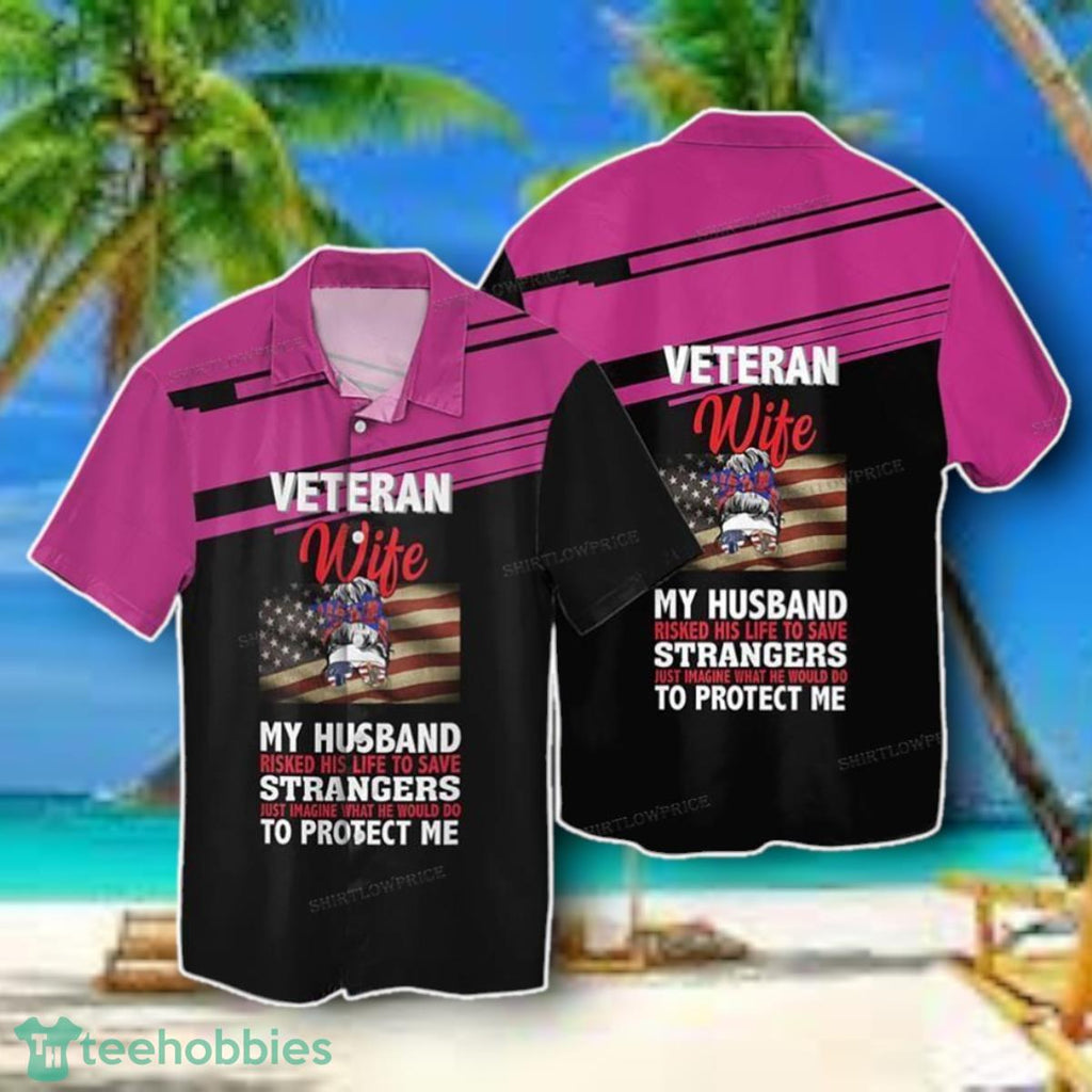 America Veteran Wife My Husband Risked His Life To Save Hawaiian Shirt Style Gift