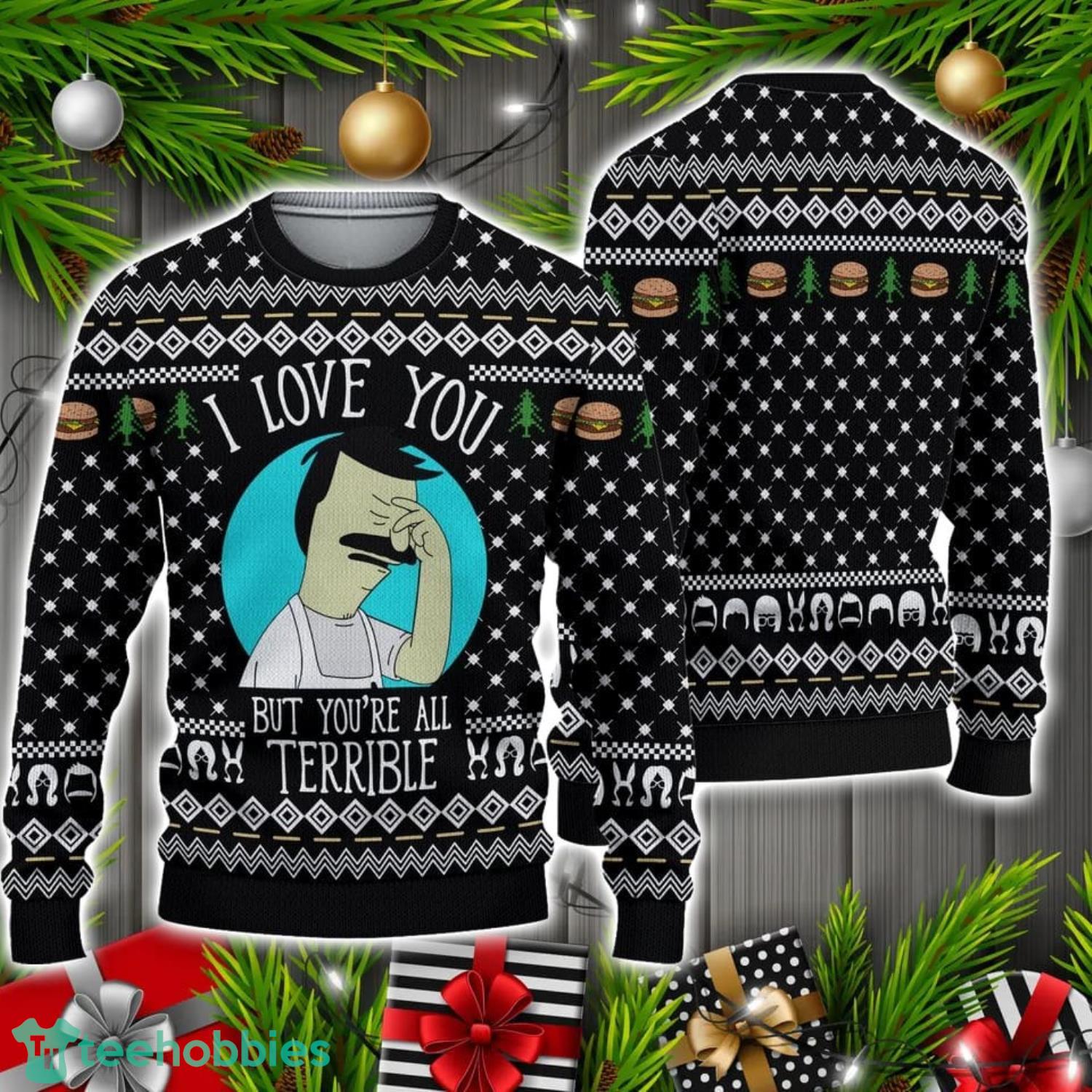 Bobs Burgers I Love You But You’re All Terrible Ugly Sweater Christmas Holiday Gift