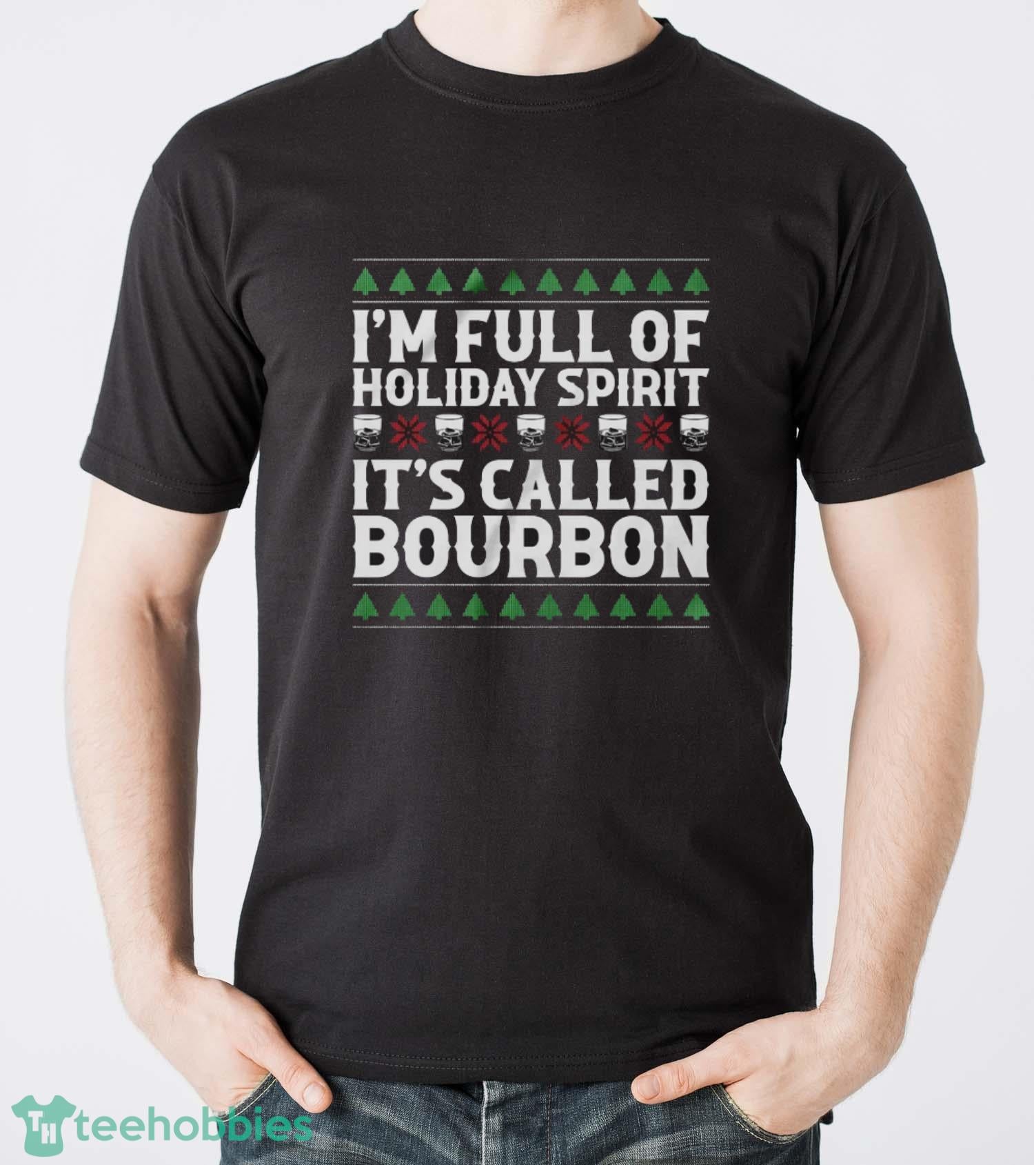 Christmas Drink Sweatshirt, I’m Full Of Christmas Spirit It’s Called Bourbon Hoodie Shirt