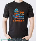 Funny Duck Shirt, Do I Look Like I Give A Duck Shirt