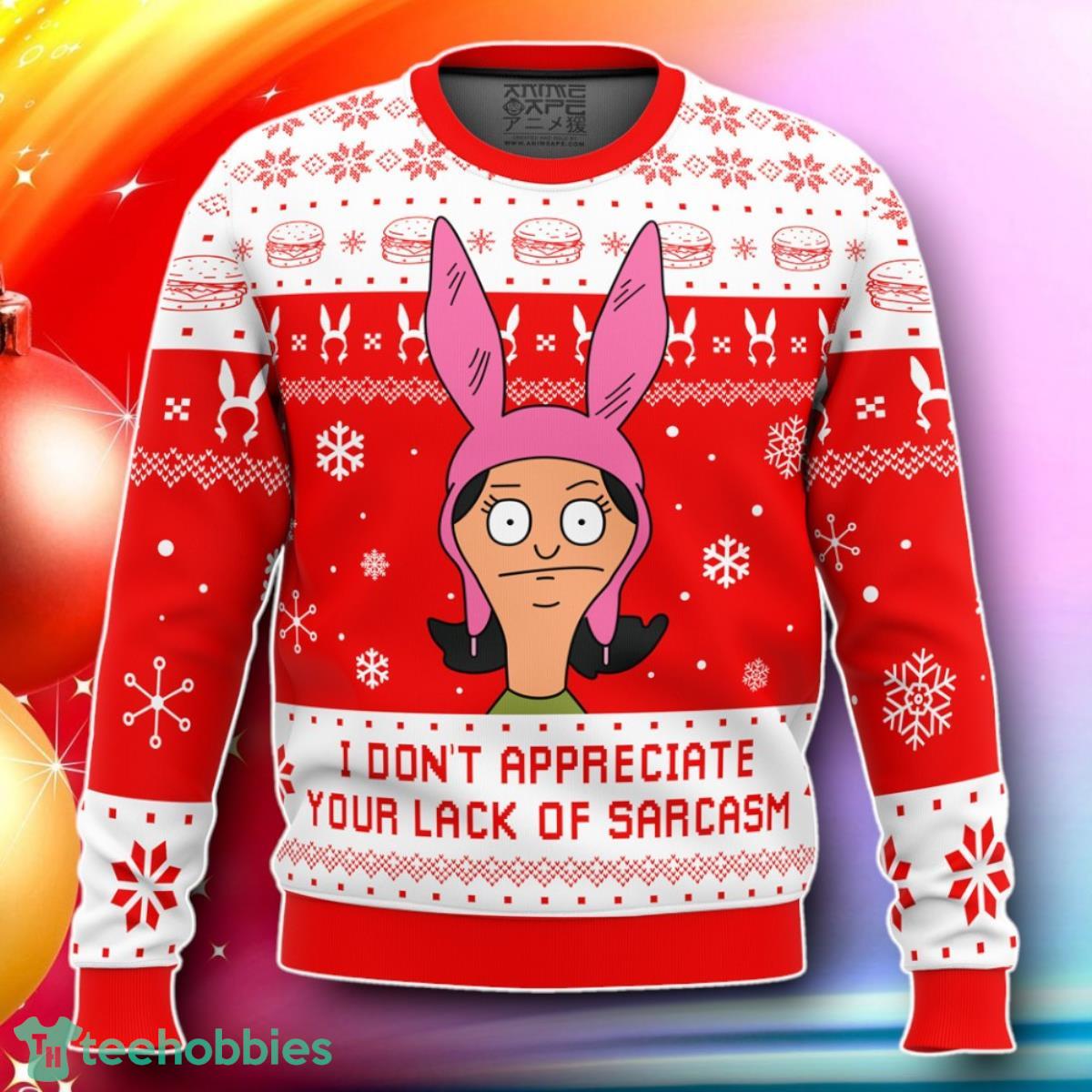 I Dont Appreciate Your Lack Of Sarcasm Bob’s Burgers Ugly Christmas Sweater Gift For Loved Ones
