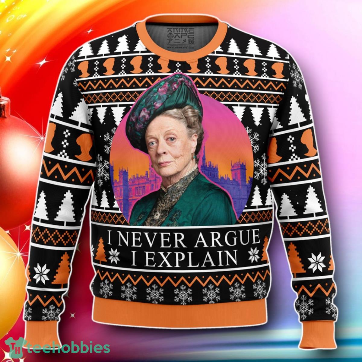 I Never Argue I Explain Downton Abbey Ugly Christmas Sweater Gift For Loved Ones