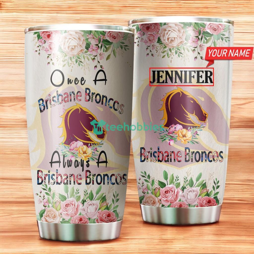 Personalized Brisbane Broncos Tumbler Flower Once A Brisbane Broncos Always A Brisbane Broncos Stainless Steel Tumbler