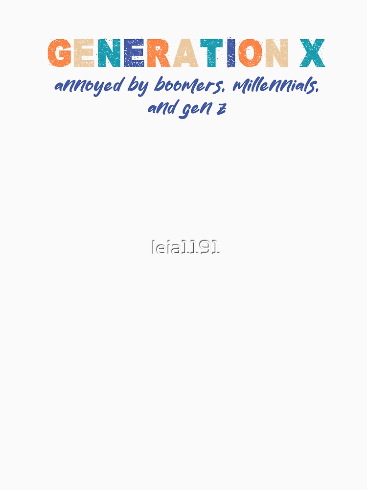 Generation X-Annoyed by Everyone by leia1191