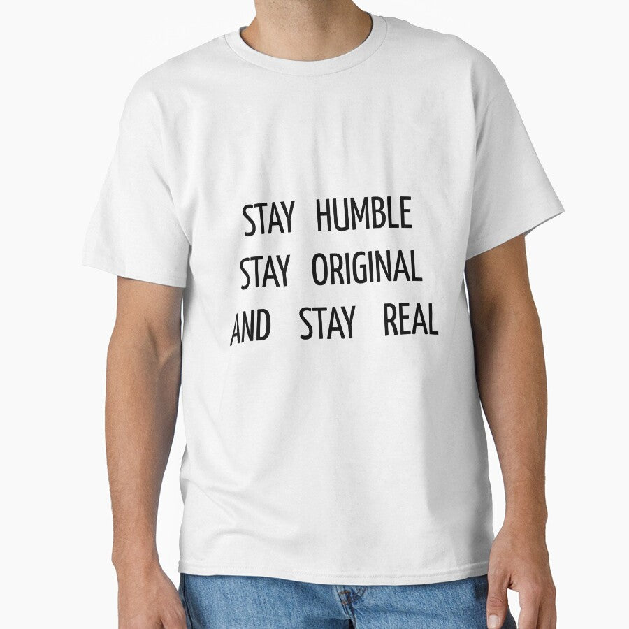 Stay Humble Stay Original And Stay Real - Classic by swatiCreati0n