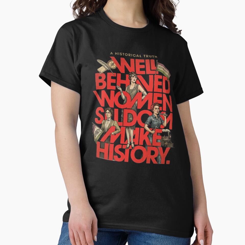 Well Behaved Women Seldom Make History Feminist by creativerooney