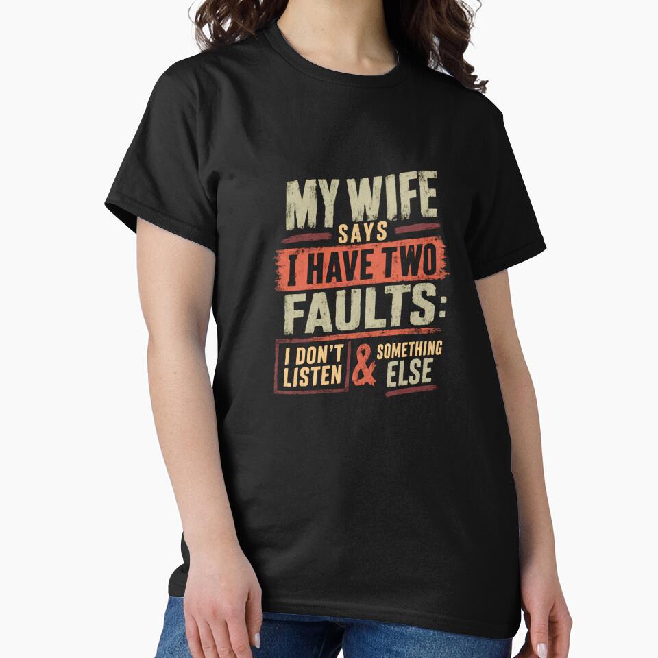 My Wife Says I Have Two Faults: I Don't Listen & Something Else Funny Husband Marriage Humor by RetroMini2026