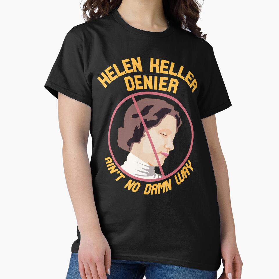 Helen Keller Denier  Ain't no Damn Way Essential T-Shirt by peterstringfeh